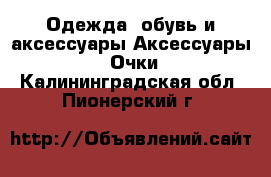 Одежда, обувь и аксессуары Аксессуары - Очки. Калининградская обл.,Пионерский г.